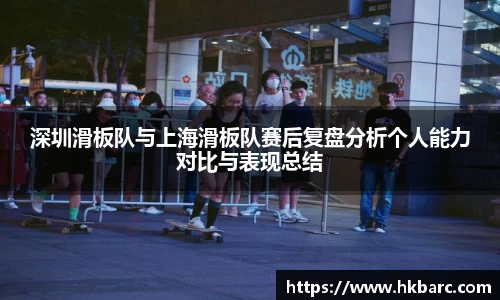 深圳滑板队与上海滑板队赛后复盘分析个人能力对比与表现总结